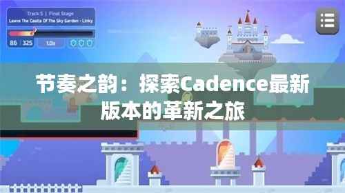 节奏之韵:探索Cadence最新版本的革新之旅