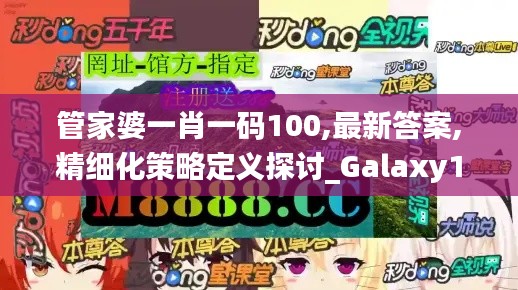 管家婆一肖一码100,最新答案,精细化策略定义探讨_Galaxy11.781