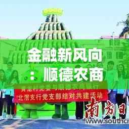 金融新风向：顺德农商银行创新举措引领行业变革