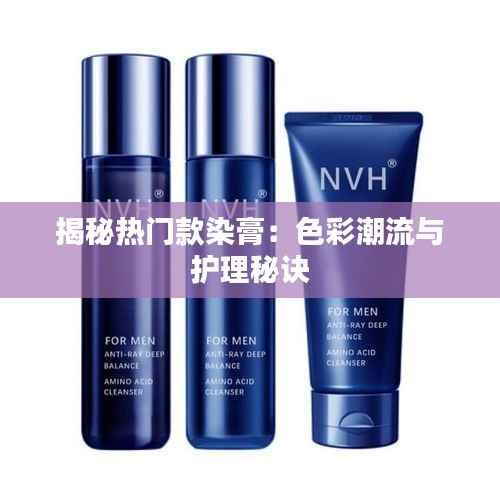 揭秘热门款染膏：色彩潮流与护理秘诀