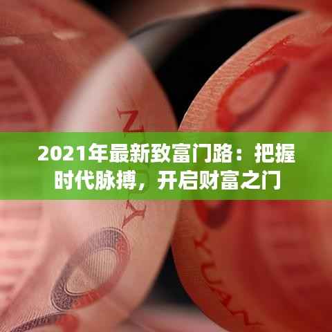 2021年最新致富门路：把握时代脉搏，开启财富之门