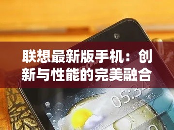 联想最新版手机：创新与性能的完美融合