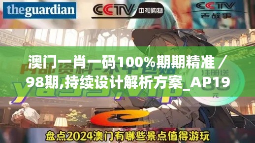 澳门一肖一码100%期期精准／98期,持续设计解析方案_AP19.670