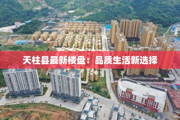 天柱县最新楼盘:品质生活新选择