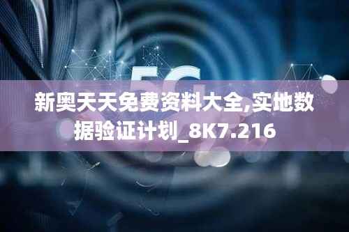 新奥天天免费资料大全,实地数据验证计划_8K7.216
