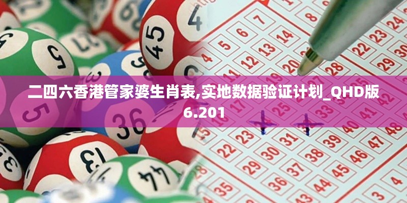 二四六香港管家婆生肖表,实地数据验证计划_QHD版6.201