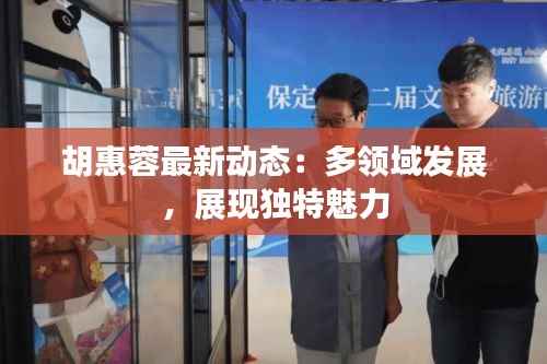 胡惠蓉最新动态:多领域发展,展现独特魅力