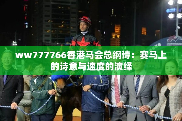 ww777766香港马会总纲诗：赛马上的诗意与速度的演绎