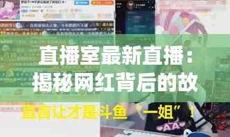 直播室最新直播:揭秘网红背后的故事与精彩瞬间