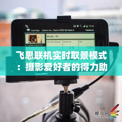 飞思联机实时取景模式：摄影爱好者的得力助手
