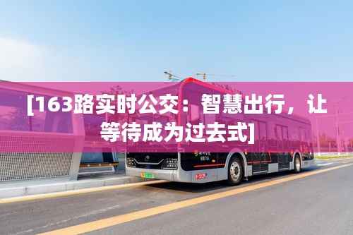 [163路实时公交：智慧出行，让等待成为过去式]