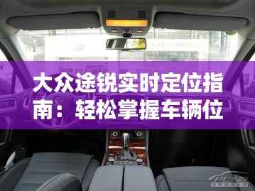 大众途锐实时定位指南：轻松掌握车辆位置