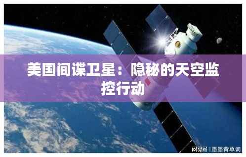 美国间谍卫星:隐秘的天空监控行动