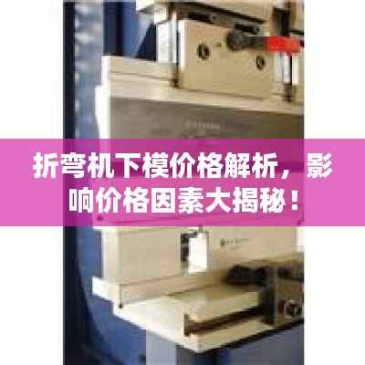折弯机下模价格解析,影响价格因素大揭秘!