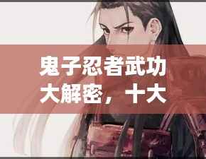 鬼子忍者武功大解密，十大高手排行榜！