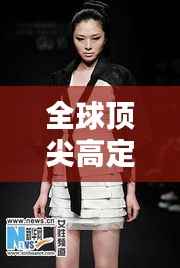 全球顶尖高定模特榜单大放异彩!揭秘模特界排名内幕!