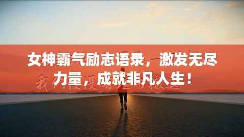 女神霸气励志语录,激发无尽力量,成就非凡人生!
