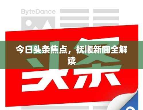 今日头条焦点,抚顺新闻全解读