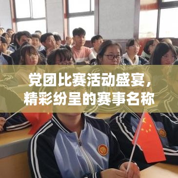 党团比赛活动盛宴，精彩纷呈的赛事名称一网打尽！