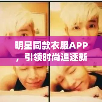 明星同款衣服APP，引领时尚追逐新潮流