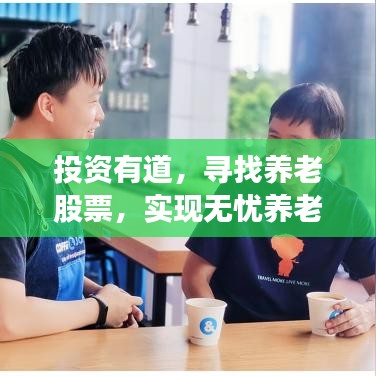 投资有道,寻找养老股票,实现无忧养老生活