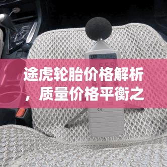 途虎轮胎价格解析，质量价格平衡之选，选购更明智