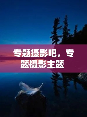 专题摄影吧,专题摄影主题