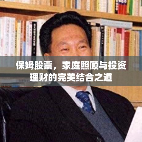 保姆股票,家庭照顾与投资理财的完美结合之道