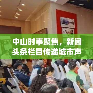 中山时事聚焦,新闻头条栏目传递城市声音